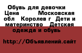 Обувь для девочки. › Цена ­ 400 - Московская обл., Королев г. Дети и материнство » Детская одежда и обувь   